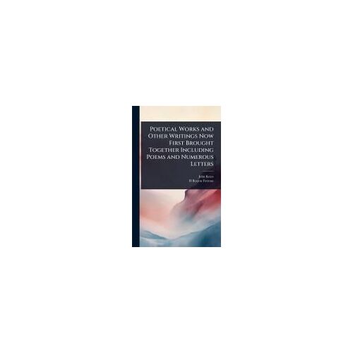 Poetical Works And Other Writings Now First Brought Together Including Poems And Numerous Letters