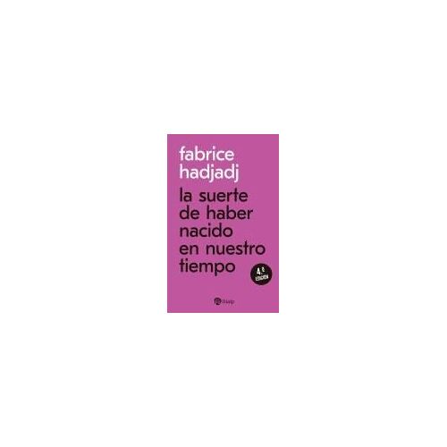 La Suerte De Haber Nacido En Nuestro Tiempo