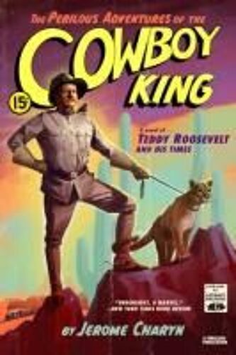 The Perilous Adventures Of The Cowboy King: A Novel Of Teddy Roosevelt And His Times