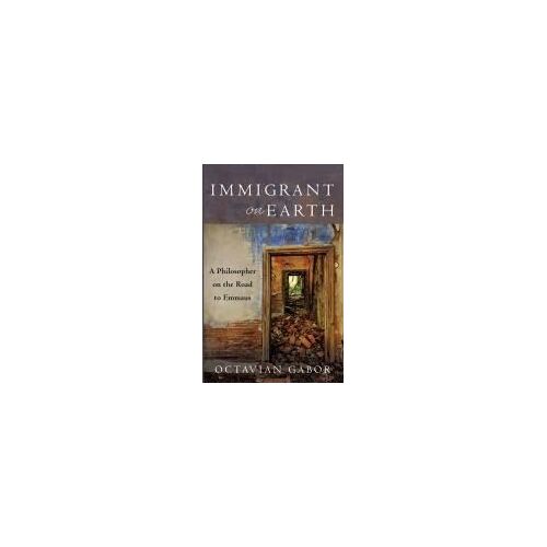 Immigrant On Earth: A Philosopher On The Road To Emmaus