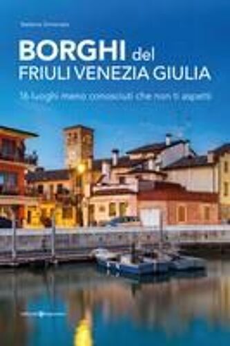 Borghi Del Friuli Venezia Giulia. 16 Luoghi Meno Conosciuti Che Non Ti Aspetti