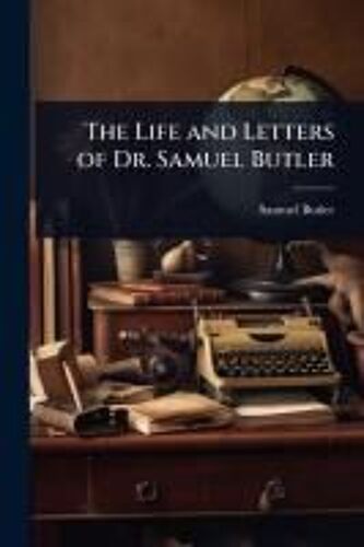 The Life And Letters Of Dr. Samuel Butler