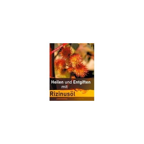 Heilen Und Entgiften Mit Rizinusöl (3. Auflage 2020)