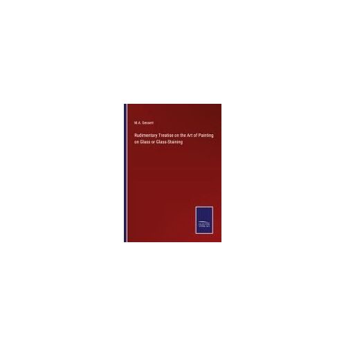 Rudimentary Treatise On The Art Of Painting On Glass Or Glass-Staining