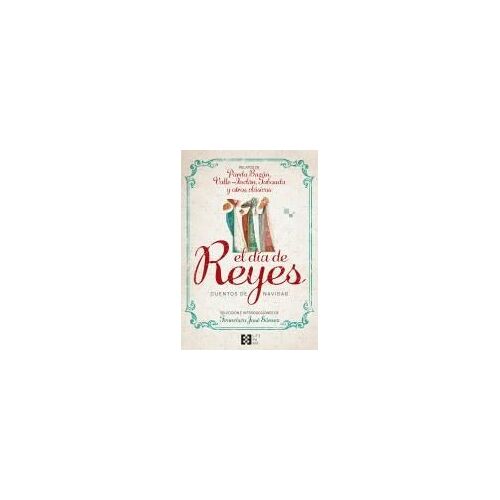 El Día De Reyes : Cuentos De Navidad : Relatos De Pardo Bazán, Valle-Inclán, Taboada Y Otros Clásicos