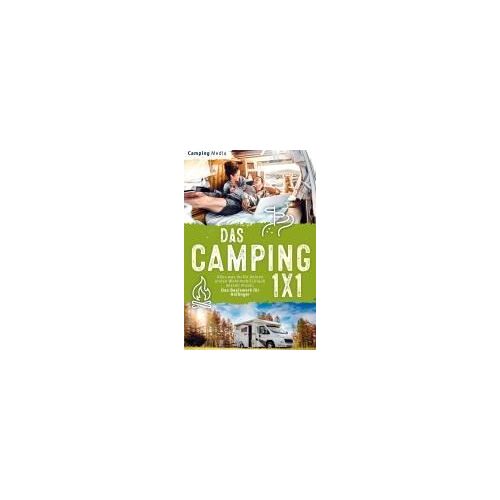 Das Camping 1x1: Alles Was Du Für Deinen Ersten Wohnmobil Urlaub Wissen Musst. Das Basiswerk Für Anfänger