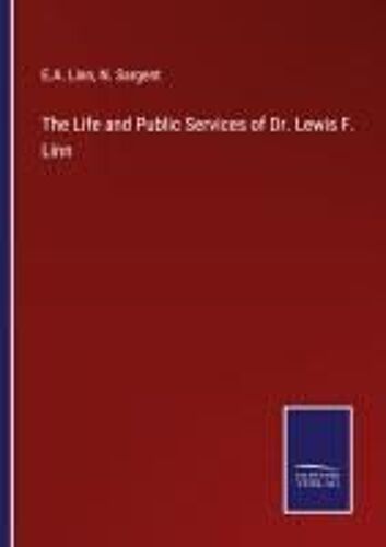 The Life And Public Services Of Dr. Lewis F. Linn