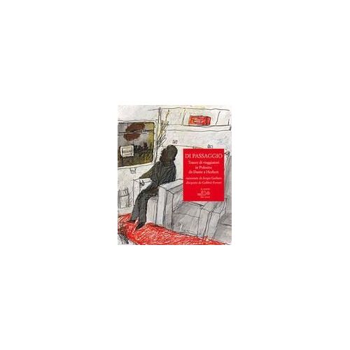 Di Passaggio. Tracce Di Viaggiatori In Polesine Da Dante A Herbert Raccontate Da Sergio Garbato, Disegnate Da Gabbris Ferrari