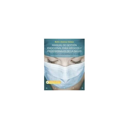 Manual De Gestión Emocional Para Médicos Y Profesionales De La Salud : Transformar La Vulnerabilidad En Recursos
