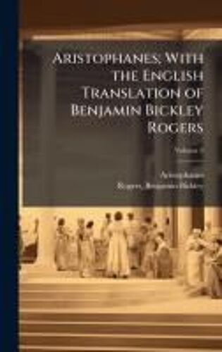 Aristophanes; With The English Translation Of Benjamin Bickley Rogers