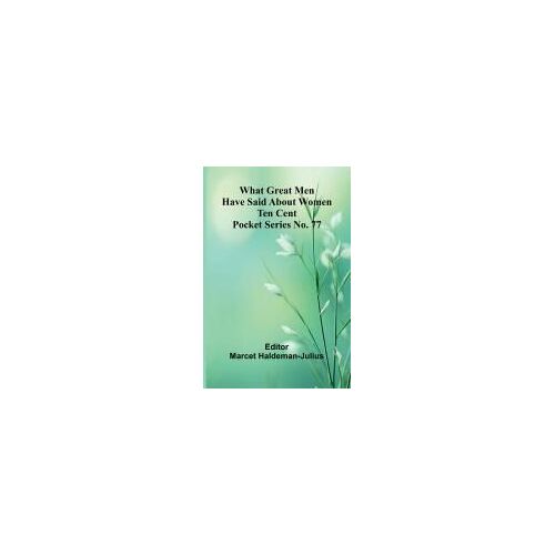 What Great Men Have Said About Women Ten Cent Pocket Series No. 77