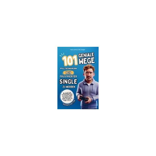 Der Single-Code | Männer Edition - 101 Geniale Wege Im Alltagswahnsinn Kein Frustrierter Single Zu Werden