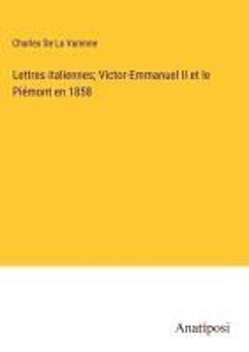 Lettres Italiennes; Victor-Emmanuel Ii Et Le Piémont En 1858
