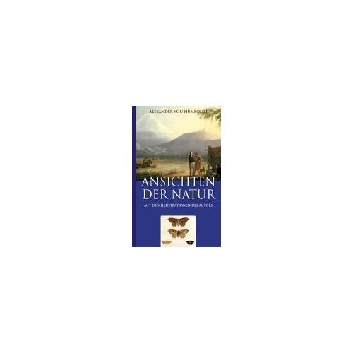 Alexander Von Humboldt: Ansichten Der Natur (Mit Den Illustrationen Des Autors)