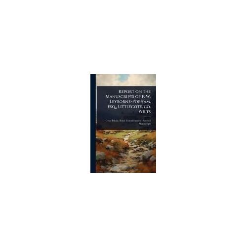 Report On The Manuscripts Of F. W. Leyborne-Popham, Esq., Littlecote, Co. Wilts