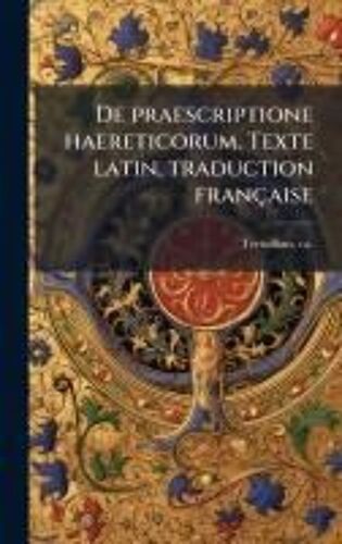 De Praescriptione Haereticorum. Texte Latin, Traduction Française