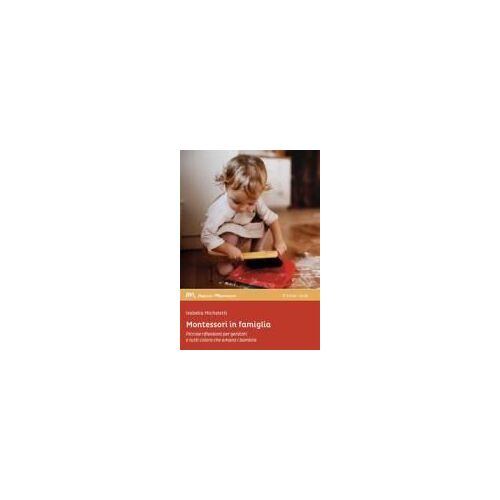 Montessori In Famiglia. Piccole Riflessioni Per Genitori E Tutti Coloro Che Amano I Bambini