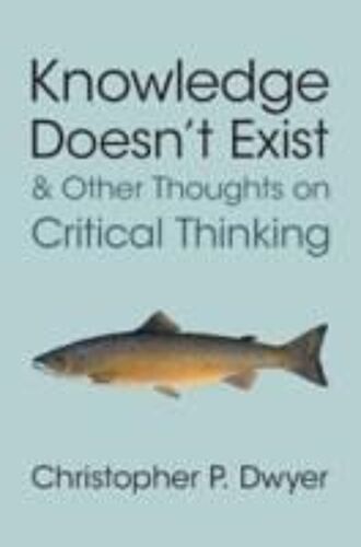Knowledge Doesn't Exist And Other Thoughts On Critical Thinking