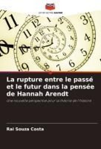 La Rupture Entre Le Passé Et Le Futur Dans La Pensée De Hannah Arendt