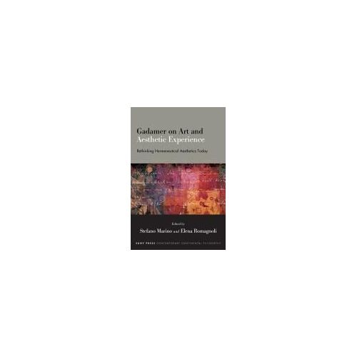 Gadamer On Art And Aesthetic Experience: Rethinking Hermeneutical Aesthetics Today (Contemporary Contin Philosophy)