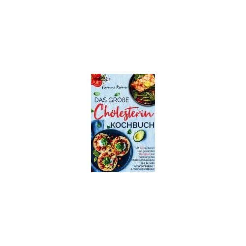 Das Große Cholesterin Kochbuch - Mit 150 Leckeren & Gesunden Rezepten Zur Senkung Des Cholesterinspiegels.