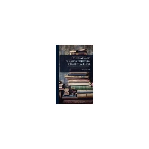 The Harvard Classics. Edited By Charles W. Eliot