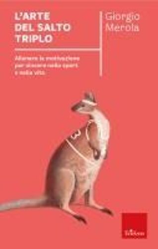 L' Arte Del Salto Triplo. Allenare La Motivazione Per Vincere Nello Sport E Nella Vita