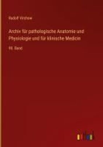 Archiv Für Pathologische Anatomie Und Physiologie Und Für Klinische Medicin