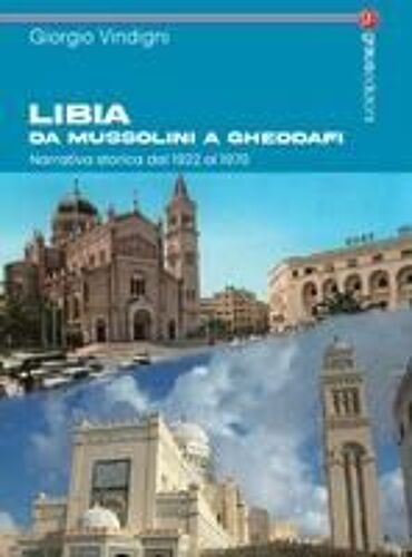 Libia Da Mussolini A Gheddafi. Narrativa Storica Dal 1922 Al 1970
