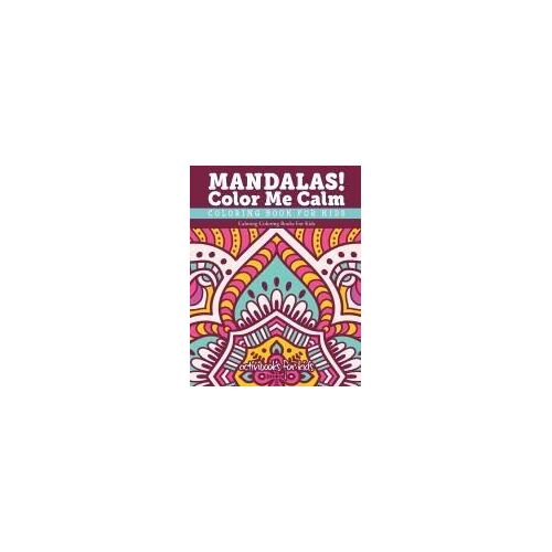 Mandalas! Color Me Calm Coloring Book For Kids