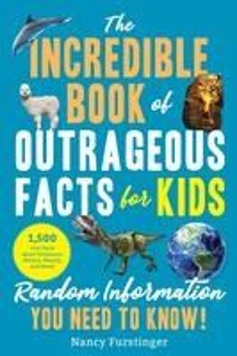 The Incredible Book Of Outrageous Facts For Kids