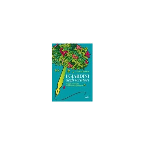 I Giardini Degli Scrittori. Viaggio Nei Luoghi Botanici Dell'ispirazione