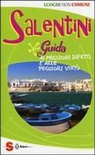 Salentini. Guida Ai Migliori Difetti E Alle Peggiori Virtù