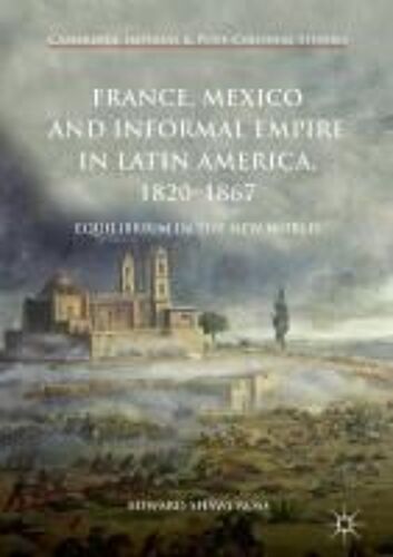 France, Mexico And Informal Empire In Latin America, 1820-1867