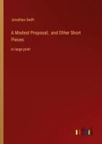 A Modest Proposal; And Other Short Pieces