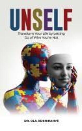 Unself: Transform Your Life By Letting Go Of Who Youre Not