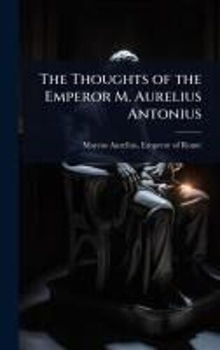 The Thoughts Of The Emperor M. Aurelius Antonius