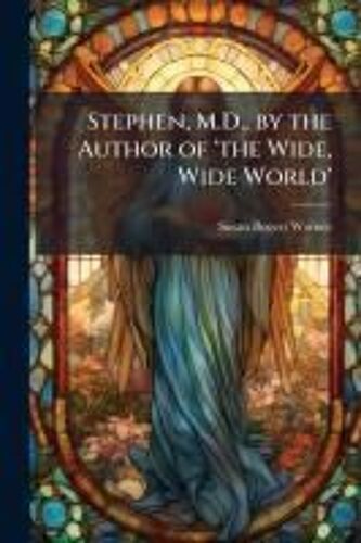 Stephen, M.D., By The Author Of 'the Wide, Wide World'
