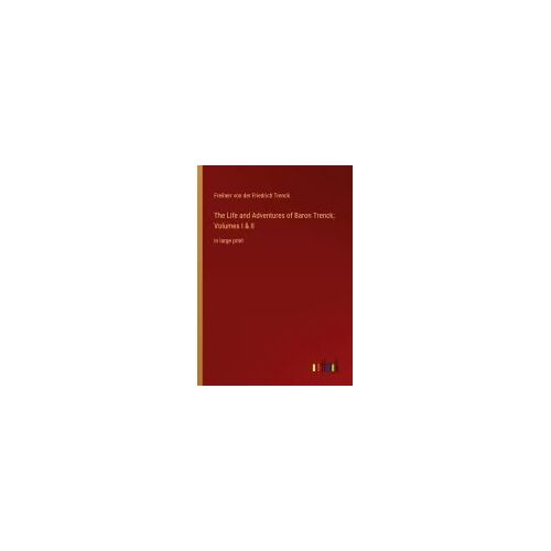 The Life And Adventures Of Baron Trenck; Volumes I & Ii
