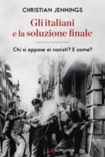 Gli Italiani E La Soluzione Finale. Chi Si Oppose Ai Nazisti? E Come?