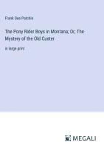 The Pony Rider Boys In Montana; Or, The Mystery Of The Old Custer