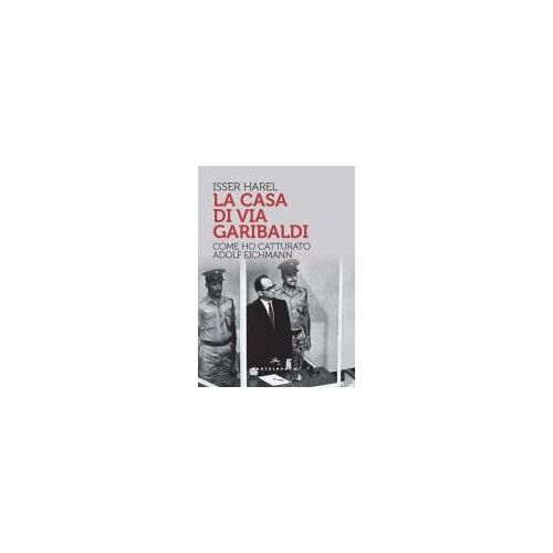 La Casa Di Via Garibaldi. Come Ho Catturato Adolf Eichmann