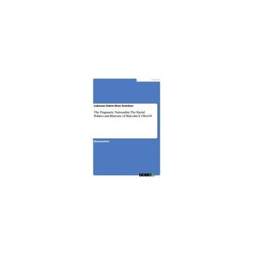 The Pragmatic Nationalist: The Racial Politics And Rhetoric Of Malcolm X 1964-65