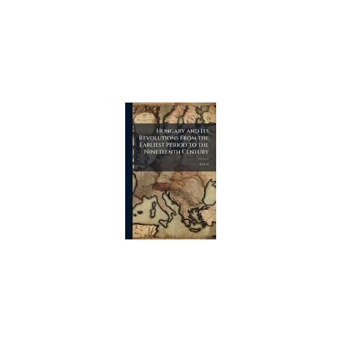 Hungary And Its Revolutions From The Earliest Period To The Nineteenth Century