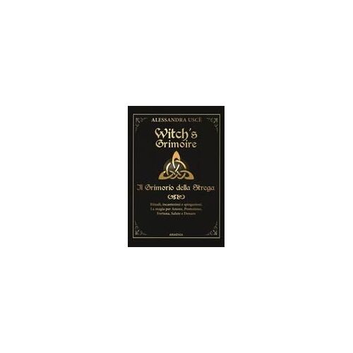 Witch's Grimoire. Il Grimorio Della Strega. Rituali, Incantesimi E Spiegazioni. La Magia Per Amore, Protezione, Fortuna, Salute E Denaro