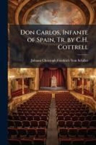 Don Carlos, Infante Of Spain, Tr. By C.H. Cottrell