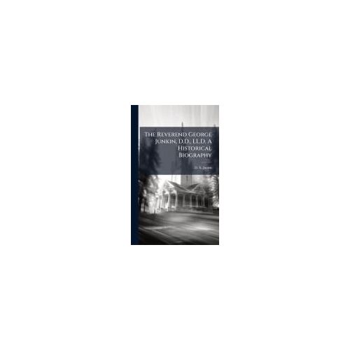 The Reverend George Junkin, D.D., Ll.D. A Historical Biography