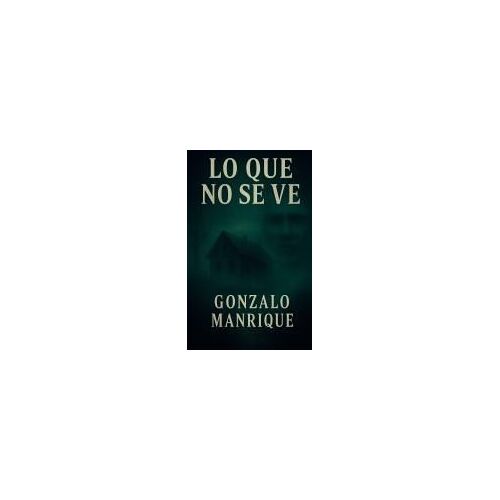 Lo Que No Se Ve (Spanish Edition)