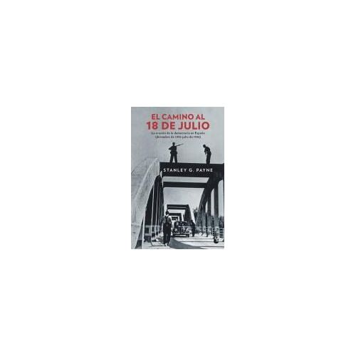 El Camino Al 18 De Julio : La Erosión De La Democracia En España, Diciembre De 1935-Julio De 1936