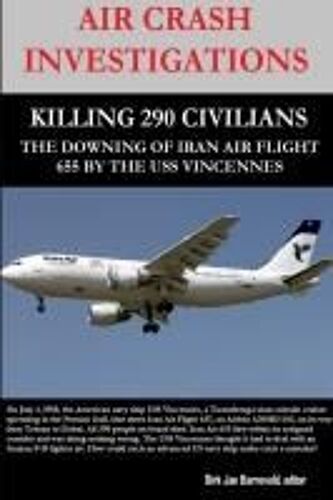 Air Crash Investigations - Killing 290 Civilians - The Downing Of Iran Air Flight 655 By The Uss Vincennes